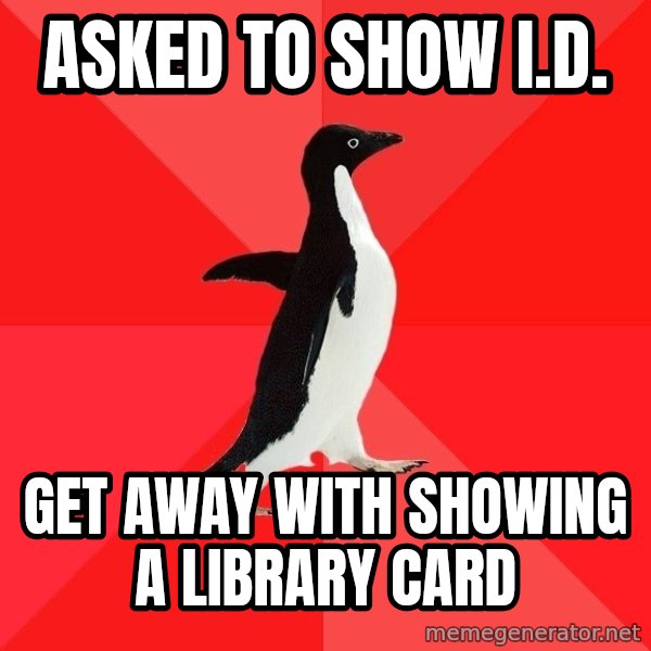 Socially Awesome Penguin meme: asked to show i.d. / get away with showing a library card