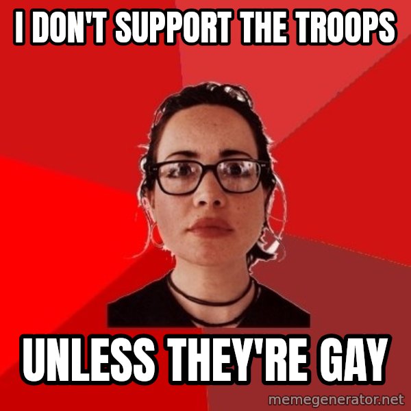Liberal Douche Garofalo meme: I don't support the troops / unless they're gay