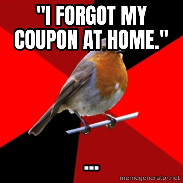 Retail Robin meme: "I forgot my coupon at home." / ...