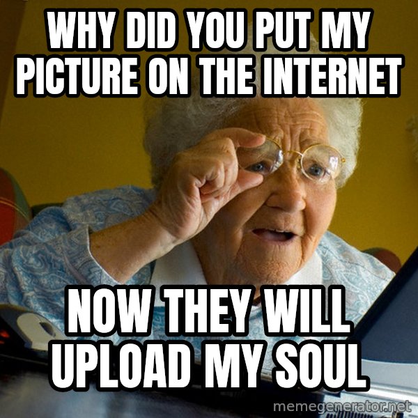 Internet Grandma Surprise meme: WHY DID YOU PUT MY PICTURE ON THE INTERNET / NOW THEY WILL UPLOAD MY SOUL