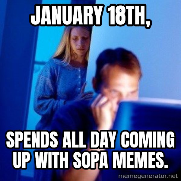 Internet Husband meme: January 18th, / spends all day coming up with sopa memes.