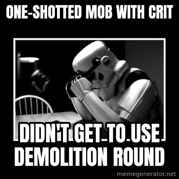 Sad Trooper meme: One-shotted mob with crit / Didn't get to use Demolition round