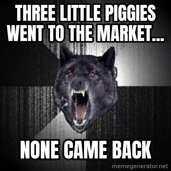 Insanity Wolf meme: Three little piggies went to the market... / none came back