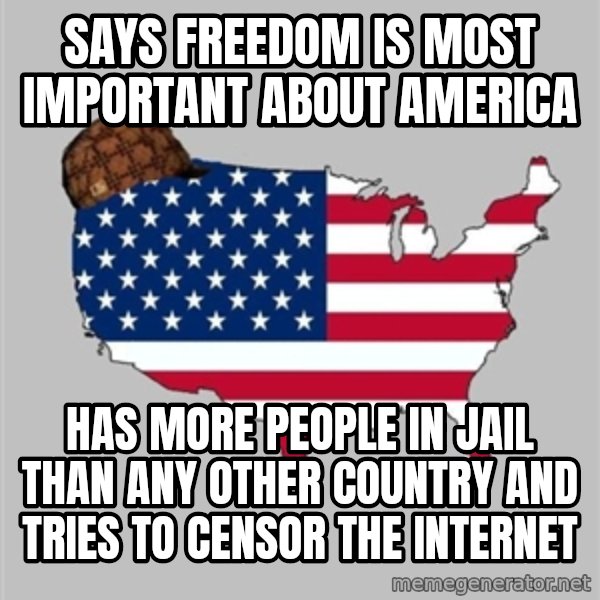 Scumbag America2 meme: Says freedom is most important about america / has more people in jail than any other country and tries to censor the internet