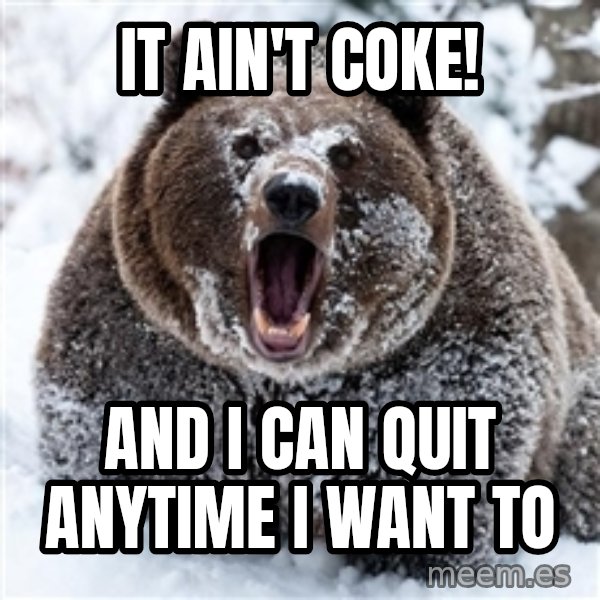 Cocaine Bear meme: It ain't coke! / and i can quit anytime i want to
