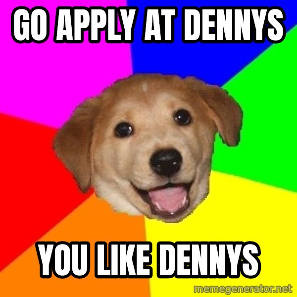 Advice Dog meme: Go apply at dennys / you like dennys