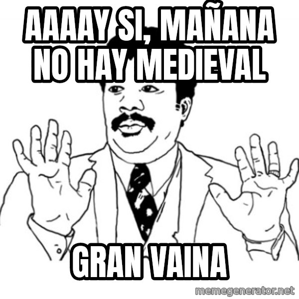 AY SI meme: aaaay  si, MAÑANA NO HAY MEDIEVAL / GRAN VAINA