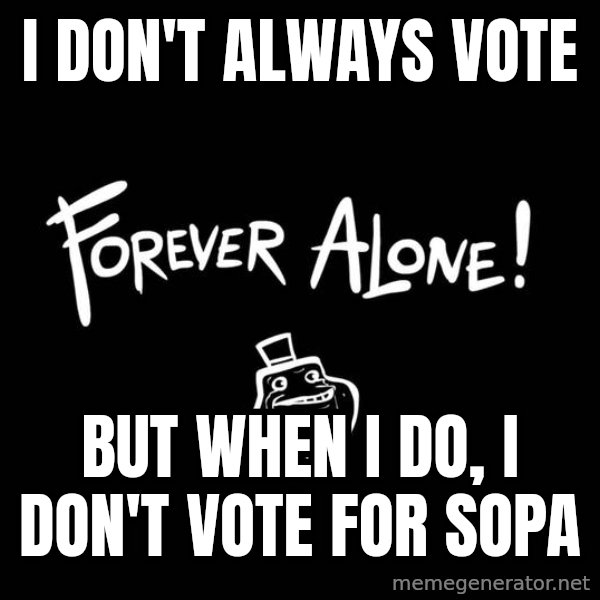 The Most Interesting Man In The World meme: I don't always vote / but when i do, I don't vote for sopa