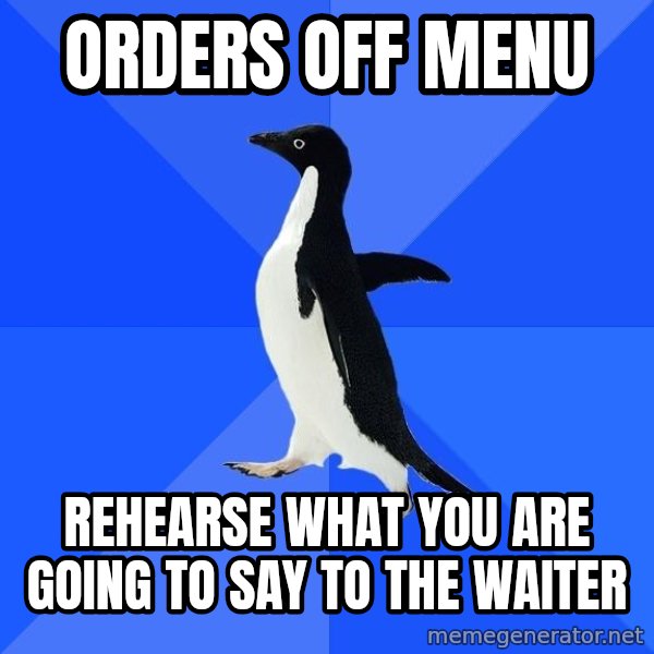 Socially Awkward Penguin meme: orders off menu / rehearse what you are going to say to the waiter