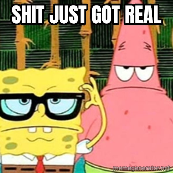 Serious Spongebob meme: Shit just got real