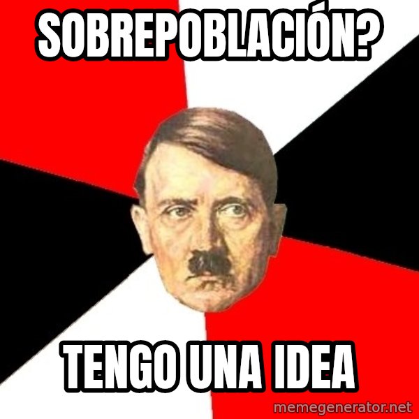 Advice Hitler meme: Sobrepoblación? / Tengo una idea