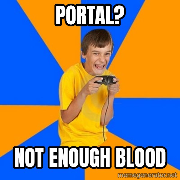 Annoying Gamer Kid meme: portal? / not enough blood