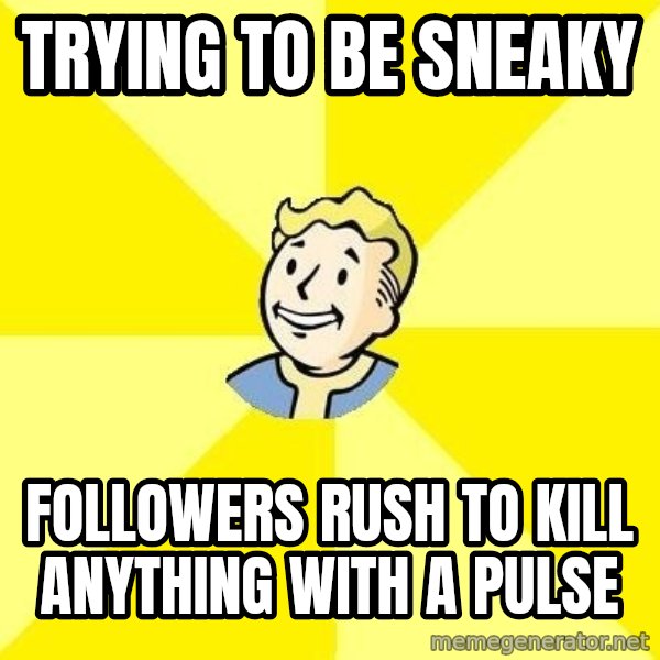 Fallout 3 meme: Trying to be sneaky / Followers rush to kill anything with a pulse