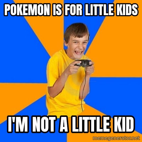Annoying Gamer Kid meme: POKEMON IS FOR LITTLE KIDS / I'M NOT A LITTLE KID
