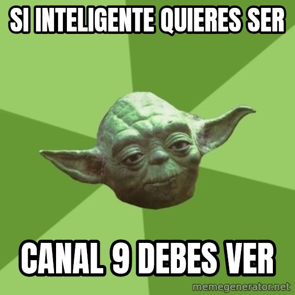 Advice Yoda Gives meme: si inteligente quieres ser / canal 9 debes ver
