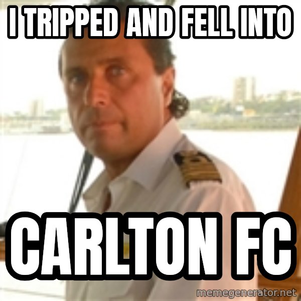 Crazy Captain meme: I Tripped and fell into / Carlton FC
