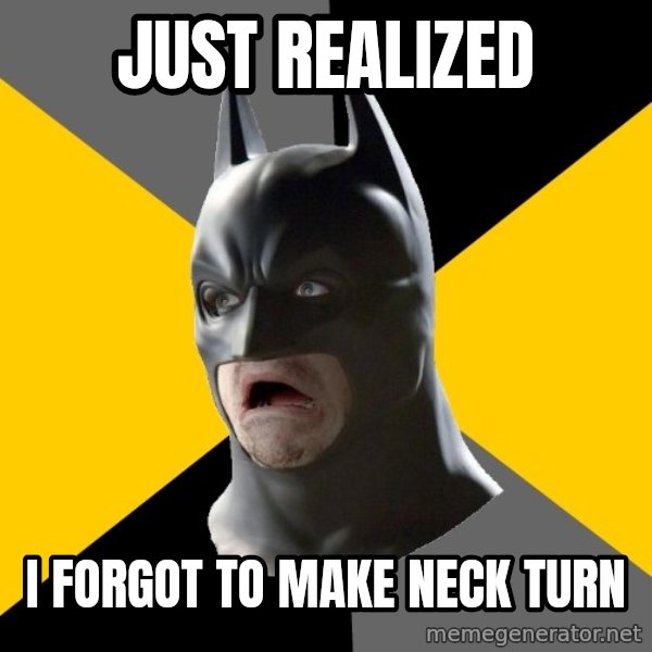 Bad Factman meme: just realized / i forgot to make neck turn