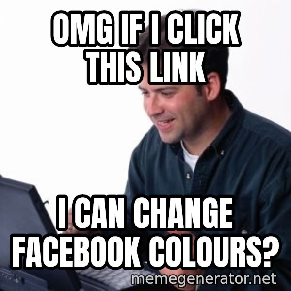 internet dad meme: omg if i click this link / i can change facebook colours?