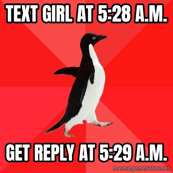 Socially Awesome Penguin meme: TEXT GIRL AT 5:28 A.M. / GEt reply at 5:29 A.m.