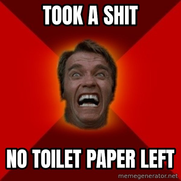 Angry Arnold meme: Took a shit / No toilet paper left