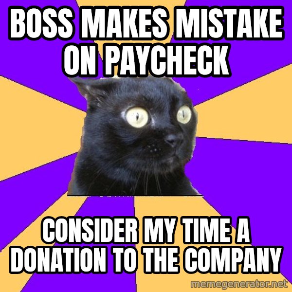 Anxiety Cat meme: Boss makes mistake on paycheck / consider my time a donation to the company