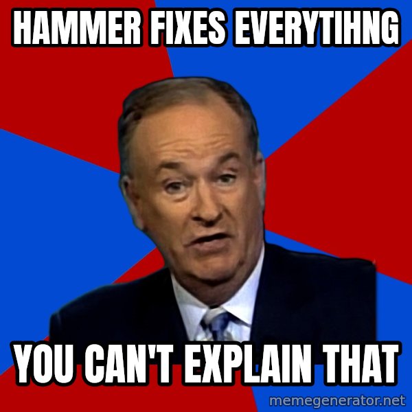 Bill O'Reilly Proves God meme: Hammer fixes everytihng / you can't explain that