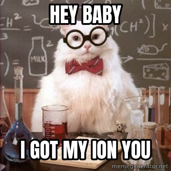 Chemistry Cat meme: hey baby / i got my ion you