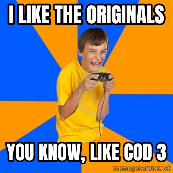 Annoying Gamer Kid meme: I LIKE THE ORIGINALS / YOU KNOW, LIKE COD 3