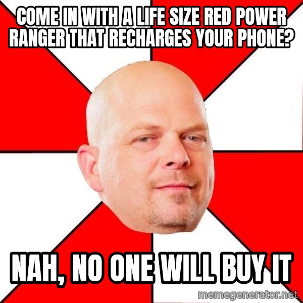 Pawn Stars meme: come in with a life size red power ranger that recharges your phone? / Nah, no one will buy it