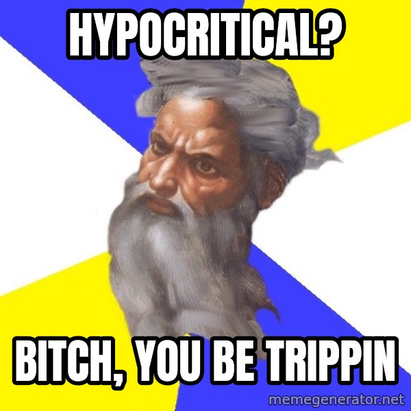 Advice God meme: hypocritical? / Bitch, you be trippin
