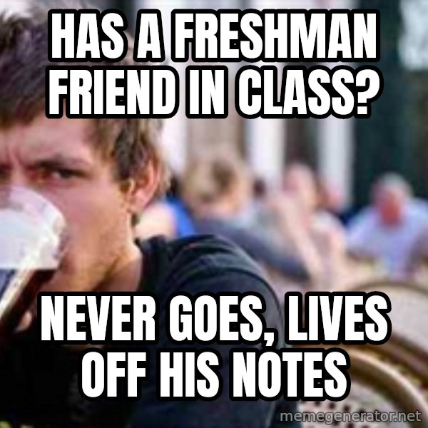 The Lazy College Senior meme: Has a freshman friend in class? / Never goes, Lives off his notes