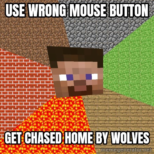 Minecraft Guy meme: Use wrong mouse button / get chased home by wolves