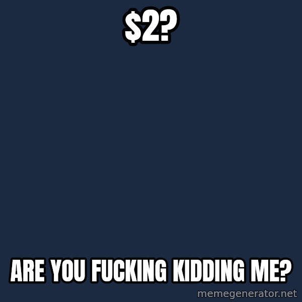 Hardcore Pawn meme: $2? / Are you fucking kidding me?