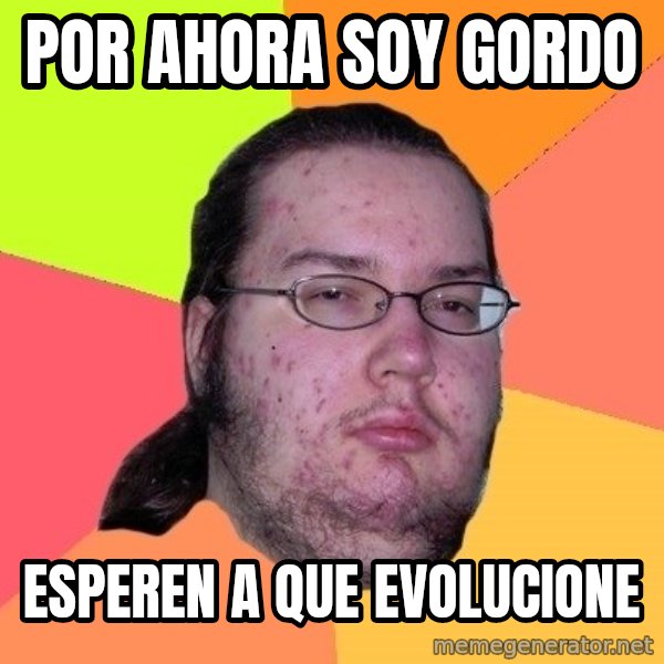 gordo granudo meme: POR AHORA SOY GORDO / esperen a que evolucione