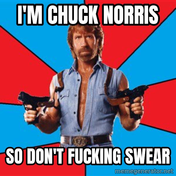 Chuck Norris  meme: I'm chuck Norris / so don't fucking swear