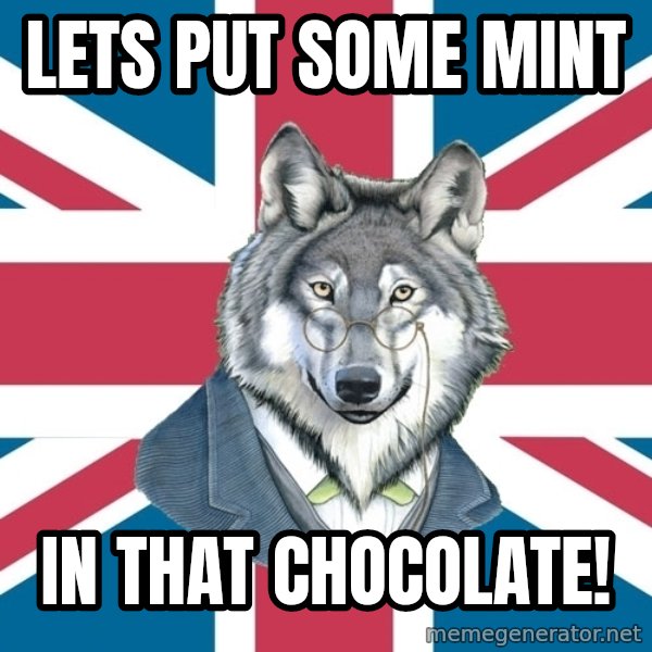 Sir Courage Wolf Esquire meme: lets put some mint / in that chocolate!