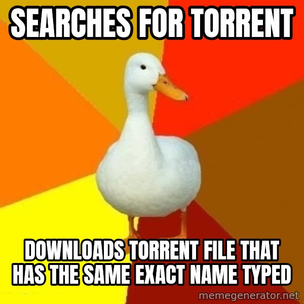 Technologically Impaired Duck meme: searches for torrent / downloads torrent file that has the same exact name typed