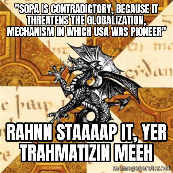 History Major Heraldic Beast meme: "SOPA IS CONTRADICTORY, BECAUSE IT THREATENS THE GLOBALIZATION, MECHANISM IN WHICH USA WAS PIONEER" / RAHNN STAAAAP IT, YER TRAHMATIZIN MEEH