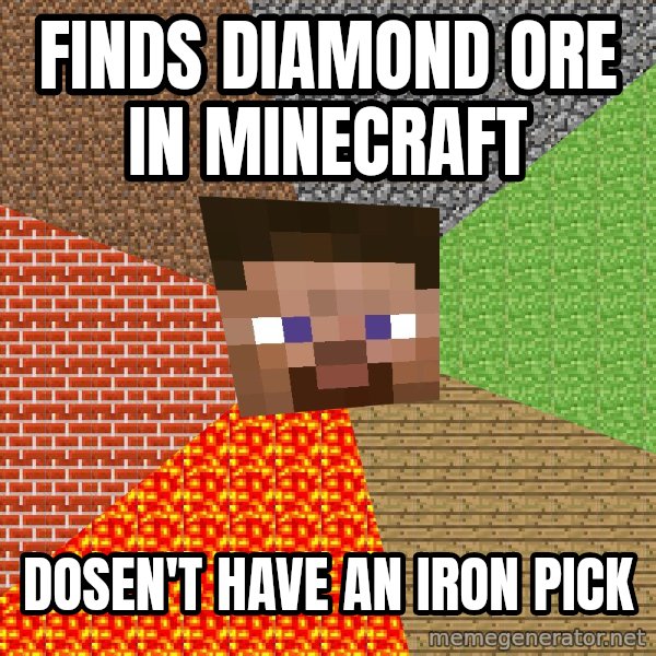 Minecraft Guy meme: finds diamond ore in minecraft / dosen't have an iron pick