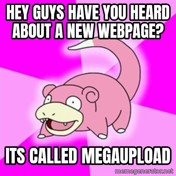 Slowpoke meme: hey guys have you heard about a new webpage? / its called megaupload
