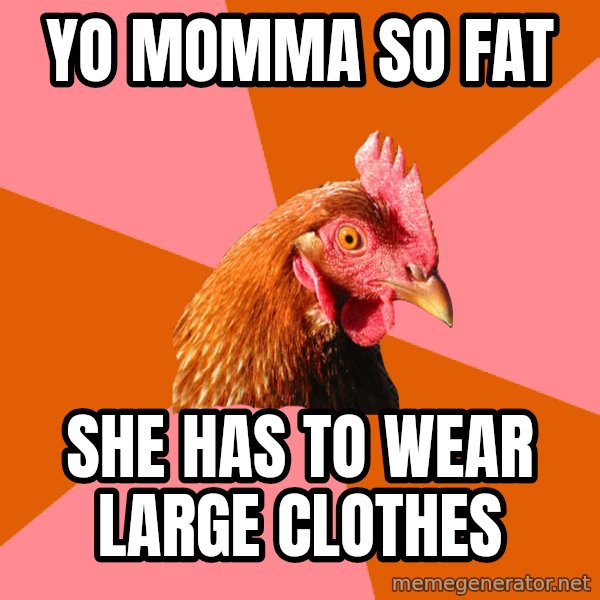 Anti Joke Chicken meme: yo momma so fat / she has to wear large clothes