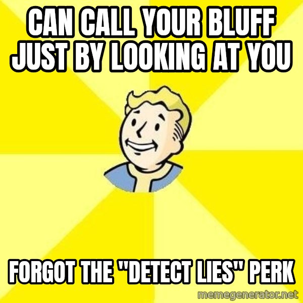 Fallout 3 meme: Can call your bluff just by looking at you / Forgot the "Detect Lies" perk