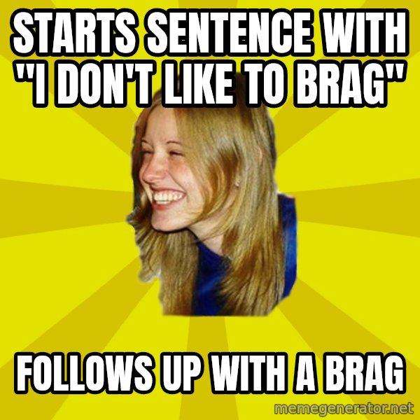 Trologirl meme: starts sentence with "i don't like to brag" / follows up with a brag