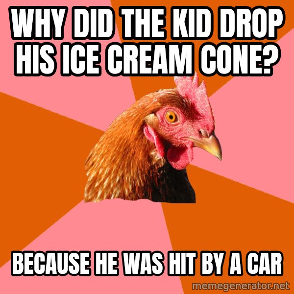Anti Joke Chicken meme: Why did the kid drop his ice cream cone? / because he was hit by a car