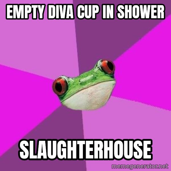 Foul Bachelorette Frog meme: empty diva cup in shower / slaughterhouse