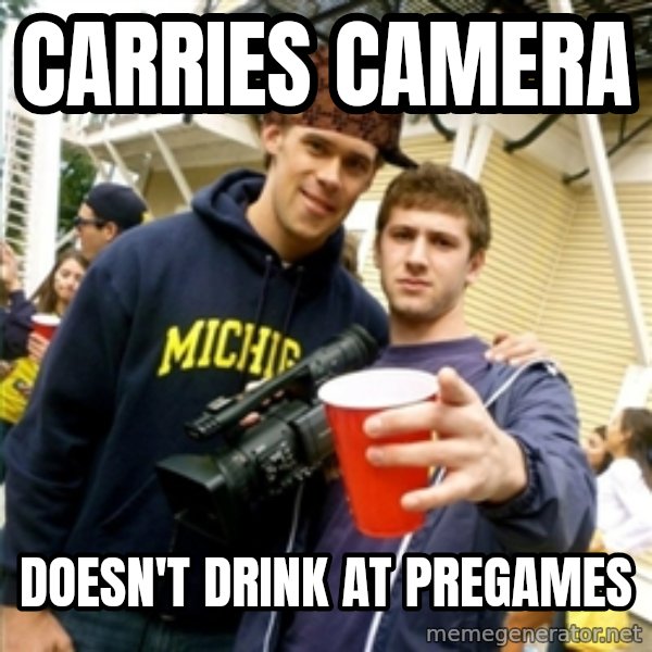 Scumbag Pre Gaming With Pat meme: Carries camera / doesn't drink at pregames