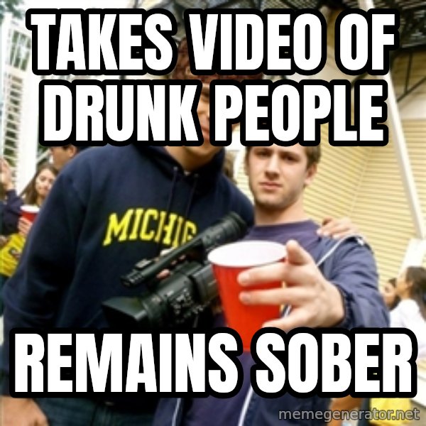Scumbag Pre Gaming With Pat meme: Takes Video Of Drunk People / ReMains Sober