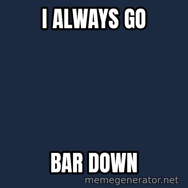 Typical Hockey Player meme: i always go / bar Down