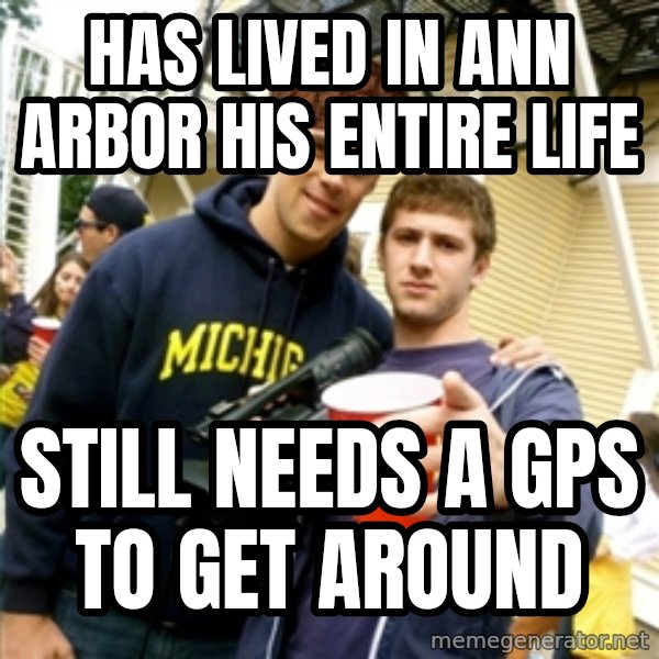 Scumbag Pre Gaming With Pat meme: has lived in ann arbor his entire life / still needs a gps to get around