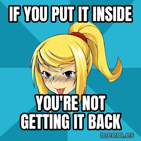 Horny Samus meme: if you put it inside / you're not getting it back